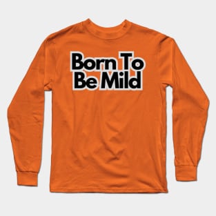 Born to be mild Long Sleeve T-Shirt